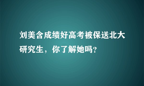 刘美含成绩好高考被保送北大研究生,你了解她吗?