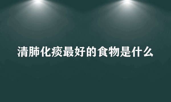 清肺化痰最好的食物是什么