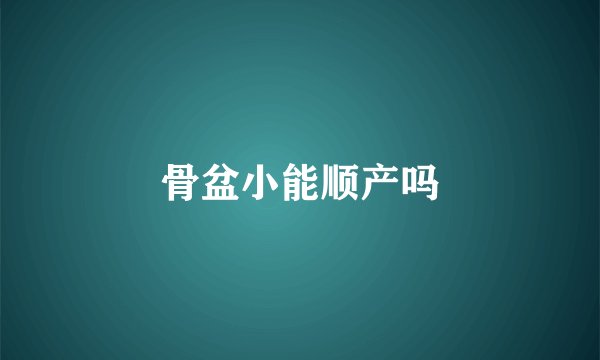 骨盆小能顺产吗