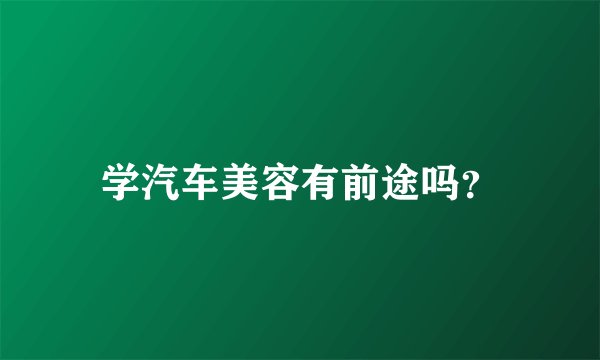 学汽车美容有前途吗?