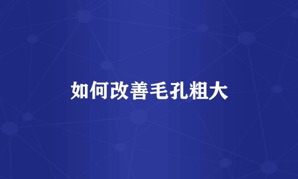 如何改善毛孔粗大