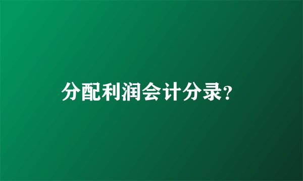 分配利润会计分录？