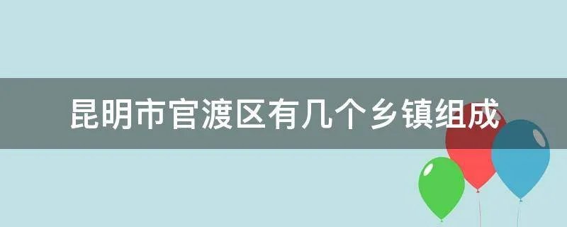 昆明市官渡区有几个乡镇组成