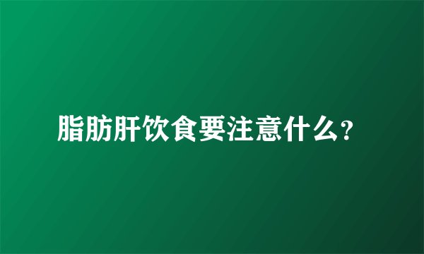 脂肪肝饮食要注意什么？