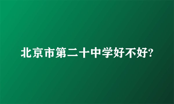 北京市第二十中学好不好?