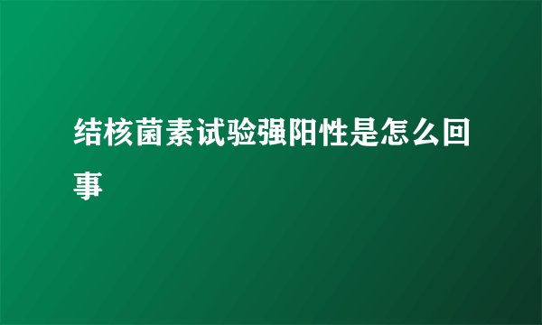 结核菌素试验强阳性是怎么回事