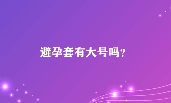 避孕套有大号吗?