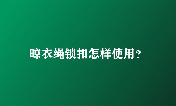 晾衣绳锁扣怎样使用?
