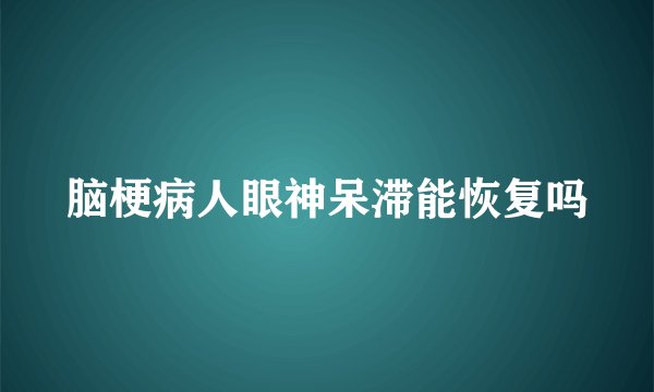 脑梗病人眼神呆滞能恢复吗