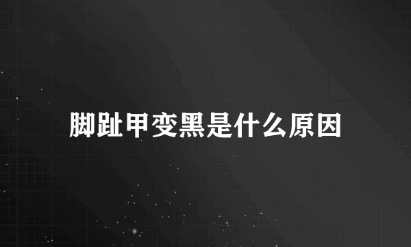 脚趾甲变黑是什么原因