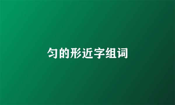 匀的形近字组词