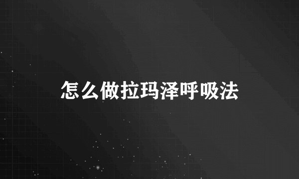 怎么做拉玛泽呼吸法