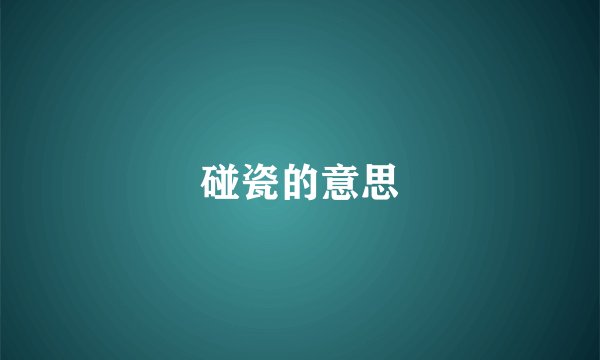 碰瓷的意思