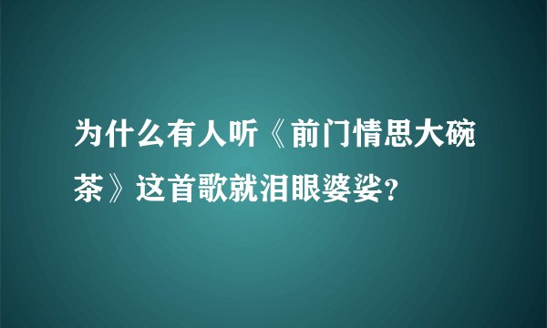 为什么有人听《前门情思大碗茶》这首歌就泪眼婆娑？