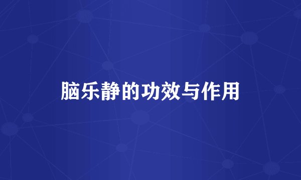 脑乐静的功效与作用