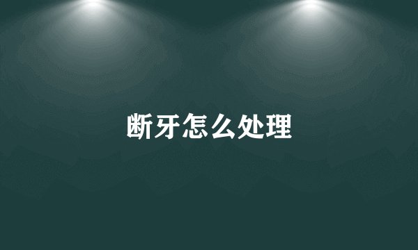 断牙怎么处理
