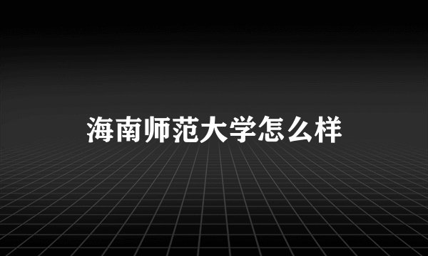 海南师范大学怎么样