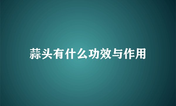 蒜头有什么功效与作用