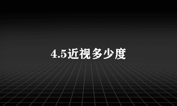 4.5近视多少度