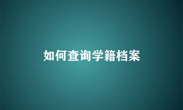 如何查询学籍档案