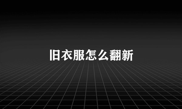 旧衣服怎么翻新