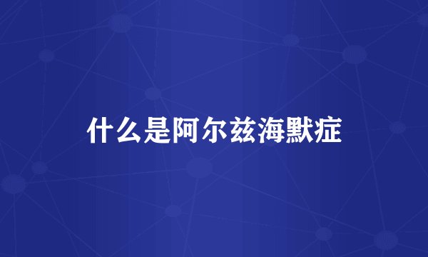 什么是阿尔兹海默症