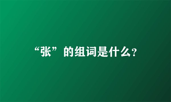 “张”的组词是什么？