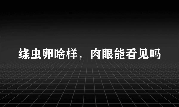绦虫卵啥样，肉眼能看见吗