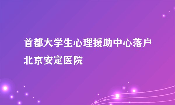 首都大学生心理援助中心落户北京安定医院