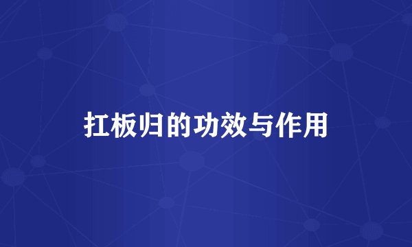 扛板归的功效与作用