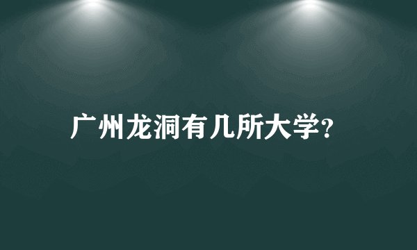 广州龙洞有几所大学？