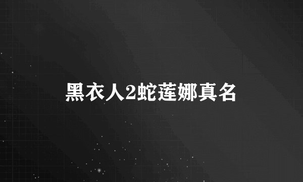 黑衣人2蛇莲娜真名