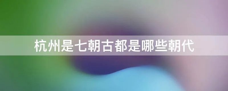 杭州是七朝古都是哪些朝代
