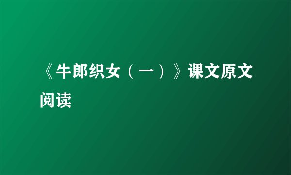 《牛郎织女（一）》课文原文阅读