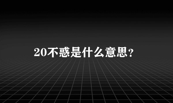 20不惑是什么意思？