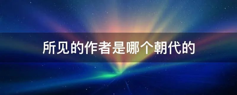 所见的作者是哪个朝代的