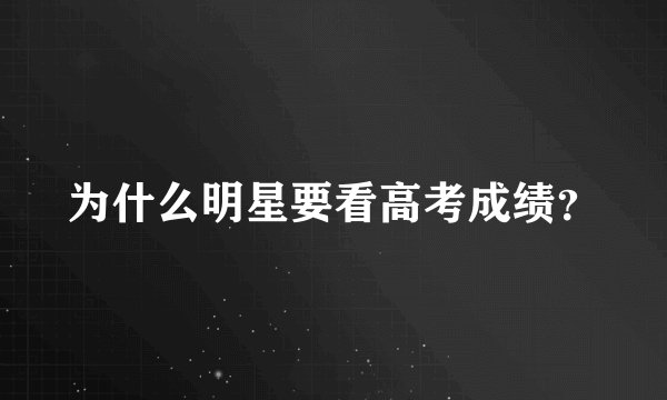 为什么明星要看高考成绩？