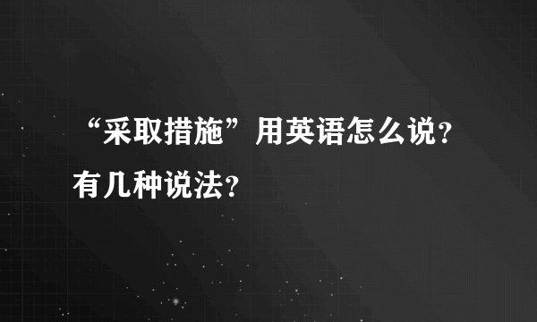 “采取措施”用英语怎么说？有几种说法？