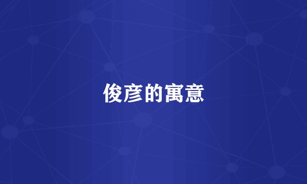 俊彦的寓意