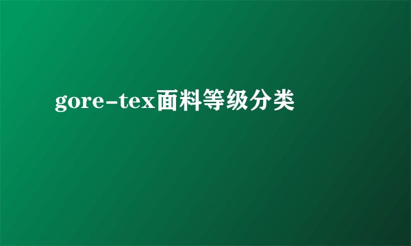 gore-tex面料等级分类