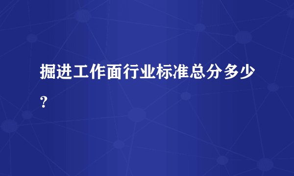 掘进工作面行业标准总分多少？