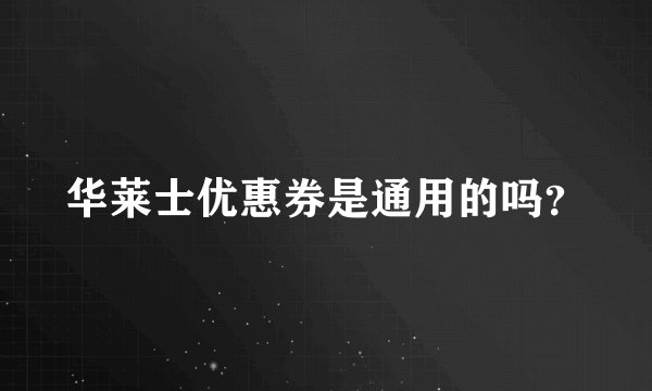 华莱士优惠券是通用的吗？
