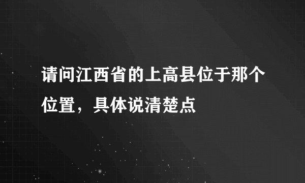 请问江西省的上高县位于那个位置,具体说清楚点