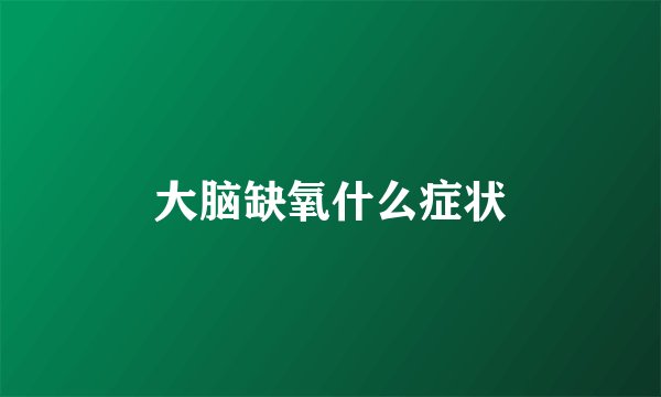 大脑缺氧什么症状