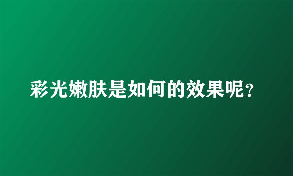 彩光嫩肤是如何的效果呢？