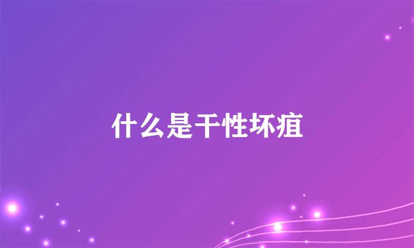 什么是干性坏疽