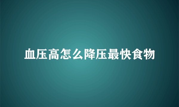 血压高怎么降压最快食物