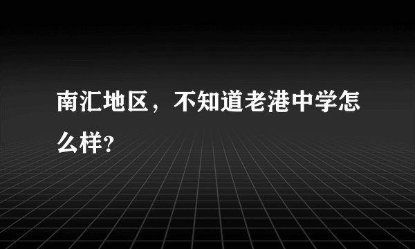 南汇地区，不知道老港中学怎么样？