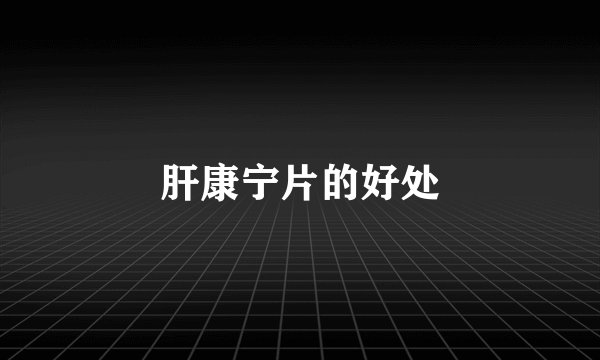 肝康宁片的好处