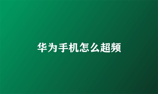 华为手机怎么超频